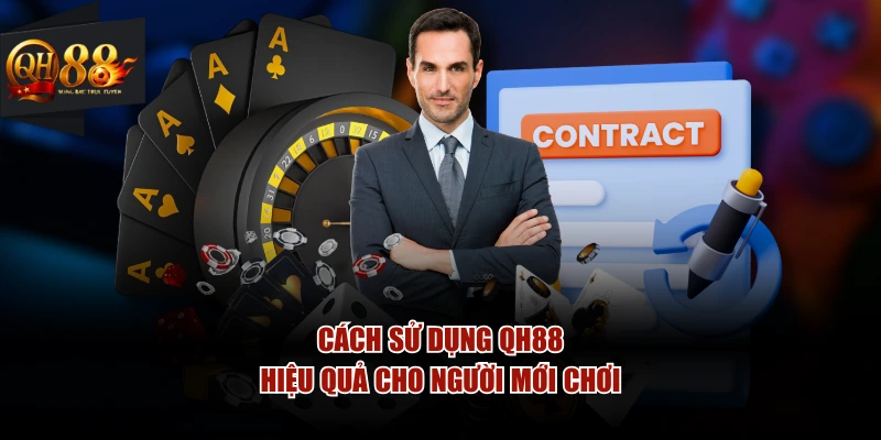 Cách sử dụng QH88 hiệu quả cho người mới chơi