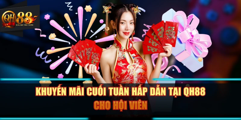 Khuyến Mãi Cuối Tuần Hấp Dẫn Tại QH88 Cho Hội Viên