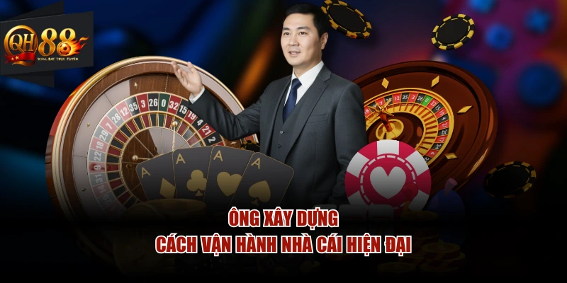 Ông xây dựng cách vận hành nhà cái hiện đại