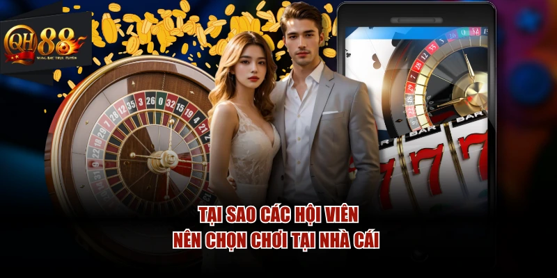 Tại sao các hội viên nên chọn chơi tại nhà cái