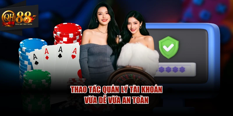Thao tác quản lý tài khoản vừa dễ vừa an toàn