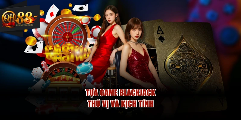 Tựa game blackjack thú vị và kịch tính